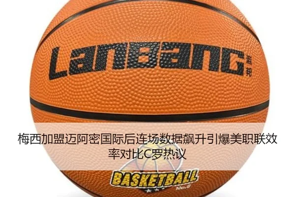 梅西加盟迈阿密国际后连场数据飙升引爆美职联效率对比C罗热议