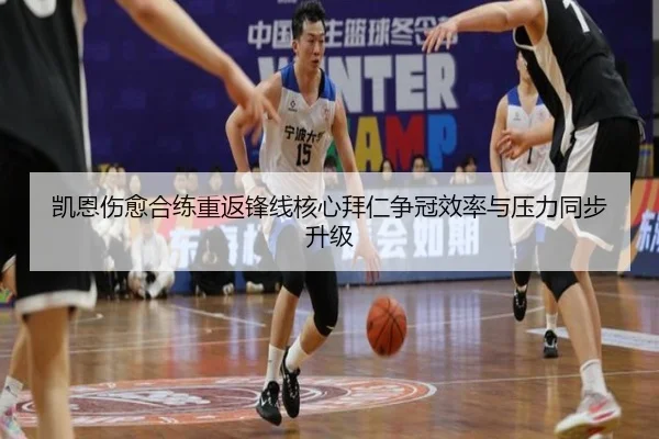 凯恩伤愈合练重返锋线核心拜仁争冠效率与压力同步升级